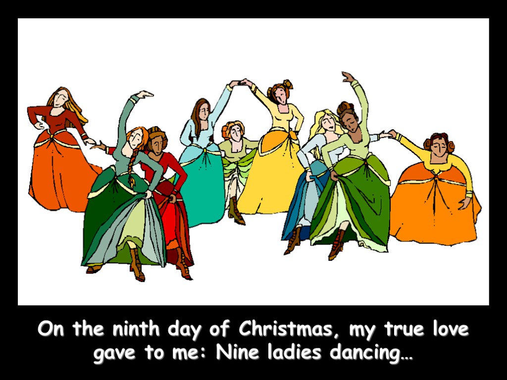 On the ninth day of Christmas, my true love gave to me: Nine ladies